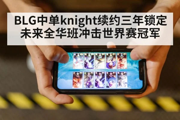 BLG中单knight续约三年锁定未来全华班冲击世界赛冠军